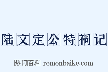 陆文定公特祠记是什么意思的图片